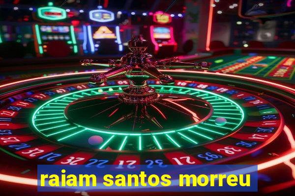 raiam santos morreu